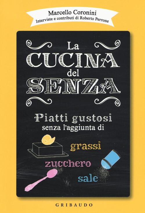 La Cucina Del Senza. Piatti Gustosi Senza L'aggiunta Di Grassi, Zucchero, Sale