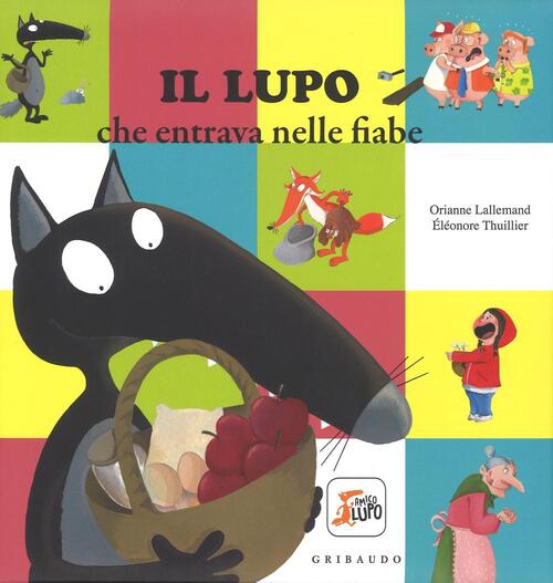 Il Lupo Che Entrava Nelle Fiabe. Amico Lupo. Ediz. A Colori Orianne Lallemand