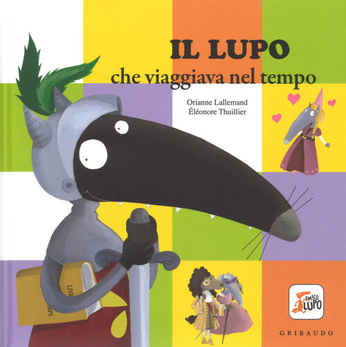 Il Lupo Che Viaggiava Nel Tempo. Amico Lupo. Ediz. A Colori Orianne Lallemand