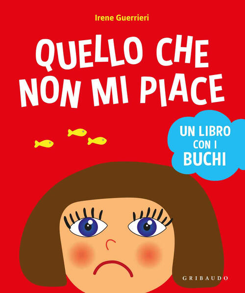 Quello Che Non Mi Piace. Un Libro Con I Buchi Irene Guerrieri Gribaudo 2017
