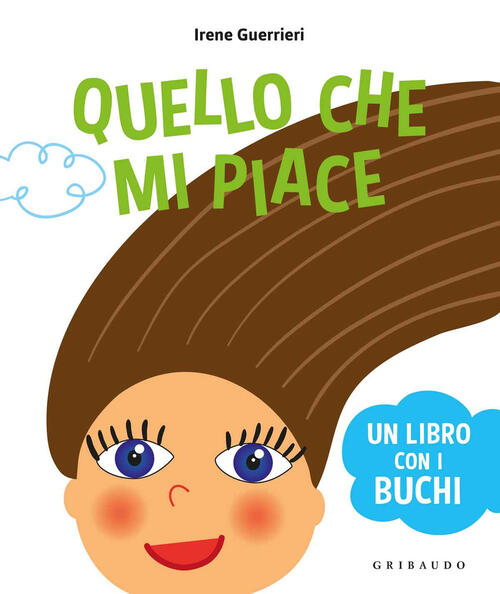 Quello Che Mi Piace. Un Libro Coi Buchi Irene Guerrieri Gribaudo 2017