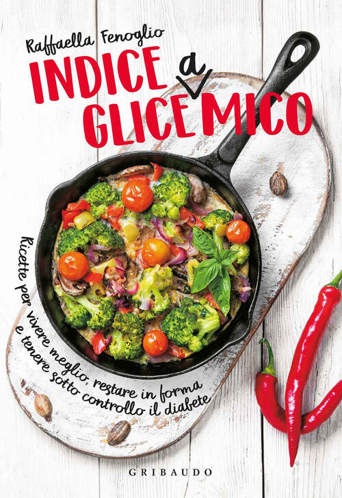 Indice Gliceamico. Ricette Per Vivere Meglio, Restare In Forma E Tenere Sotto