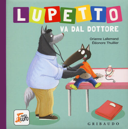 Lupetto Va Dal Dottore. Amico Lupo. Ediz. A Colori Orianne Lallemand Gribaudo