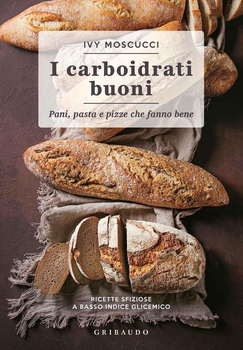 Carboidrati Buoni. Pani, Pasta E Pizze Che Fanno Bene Ivy Moscucci Gribaudo 20