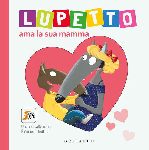 Lupetto Ama La Sua Mamma. Amico Lupo. Ediz. Illustrata Orianne Lallemand Griba