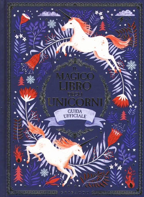 Il Magico Libro Degli Unicorni. Guida Ufficiale Selwyn E. Phipps Gribaudo 2019