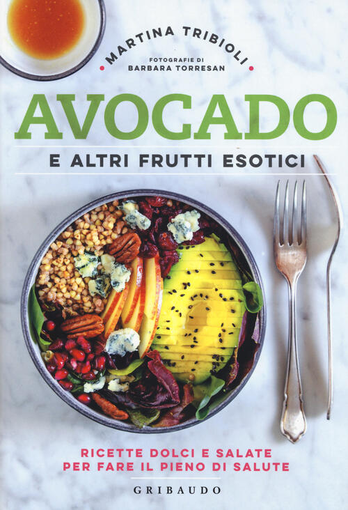 Avocado E Altri Frutti Esotici. Ricette Dolci E Salate Per Fare Il Pieno Di Sa