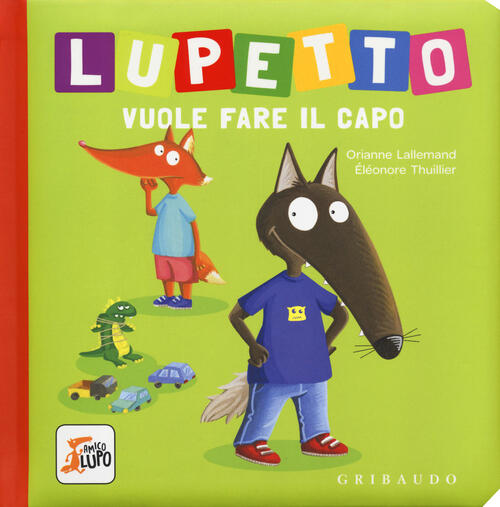 Lupetto Vuole Fare Il Capo. Amico Lupo. Ediz. A Colori Orianne Lallemand Griba
