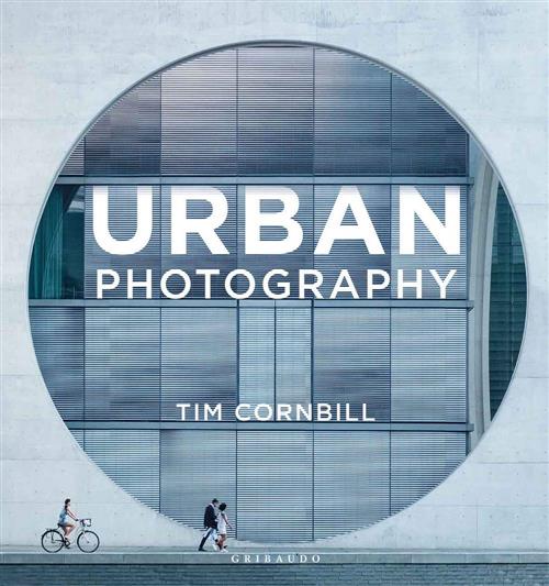 Urban Photography. Ediz. Italiana Tim Cornbill Gribaudo 2019