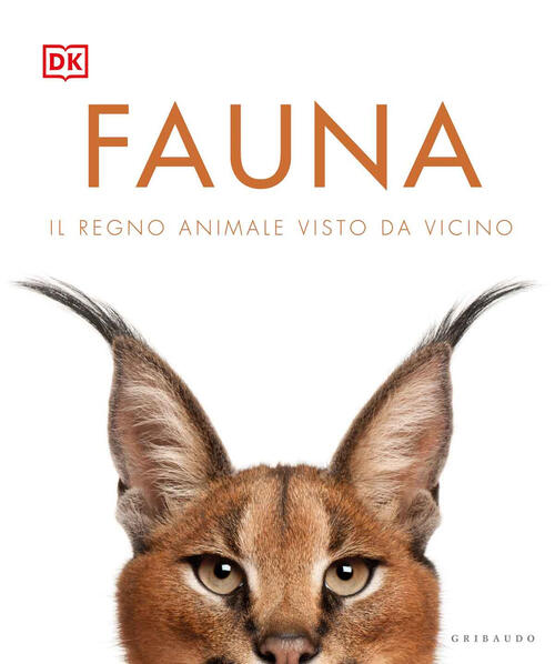 Fauna. Il Regno Animale Visto Da Vicino Gribaudo 2020