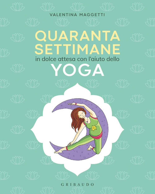 40 Settimane In Dolce Attesa Con L' Aiuto Dello Yoga Valentina Maggetti Gribau