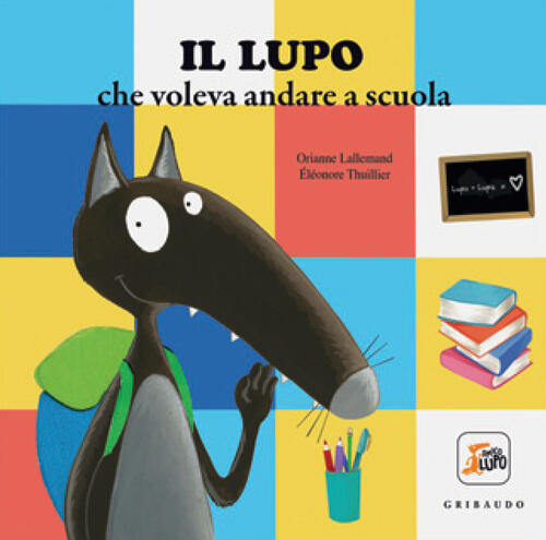 Il Lupo Che Voleva Andare A Scuola. Amico Lupo. Ediz. A Colori Orianne Lallema