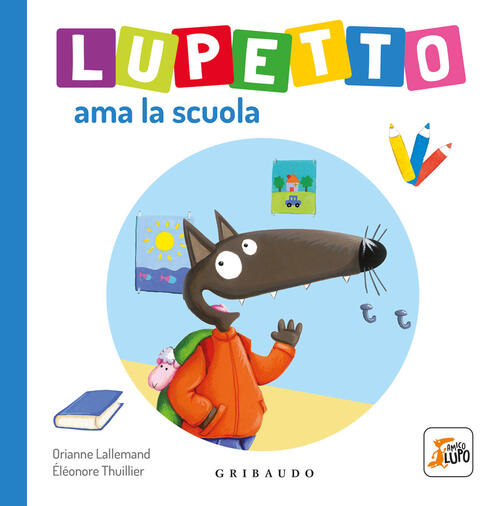 Lupetto Ama La Scuola. Amico Lupo. Ediz. A Colori Orianne Lallemand Gribaudo 2