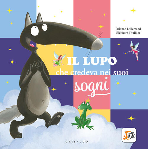Il Lupo Che Credeva Nei Sogni. Amico Lupo Orianne Lallemand Gribaudo 2022