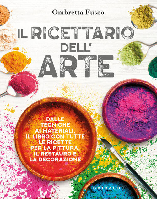Il Ricettario Dell'arte. Dalle Tecniche Ai Materiali, Il Libro Con Tutte Le Ri