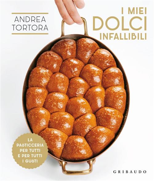 I Miei Dolci Infallibili. La Pasticceria Per Tutti E Per Tutti I Gusti Andrea