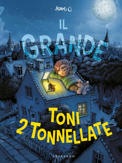 Il Grande Toni 2 Tonnellate. Ediz. A Colori Adam O. Gribaudo 2023