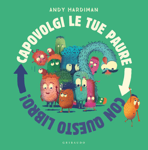 Capovolgi Le Tue Paure Con Questo Libro! Ediz. A Colori Andy Hardiman Gribaudo
