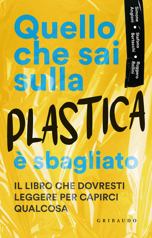 Quello Che Sai Sulla Plastica E Sbagliato Ruggero Rollini Gribaudo 2023