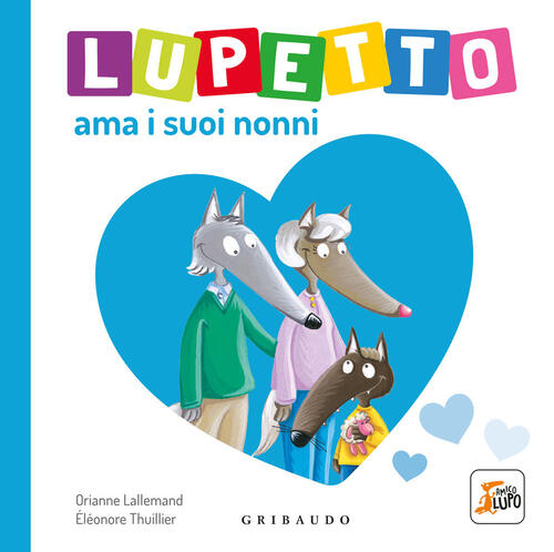 Lupetto Ama I Nonni. Amico Lupo. Ediz. Illustrata Orianne Lallemand Gribaudo 2