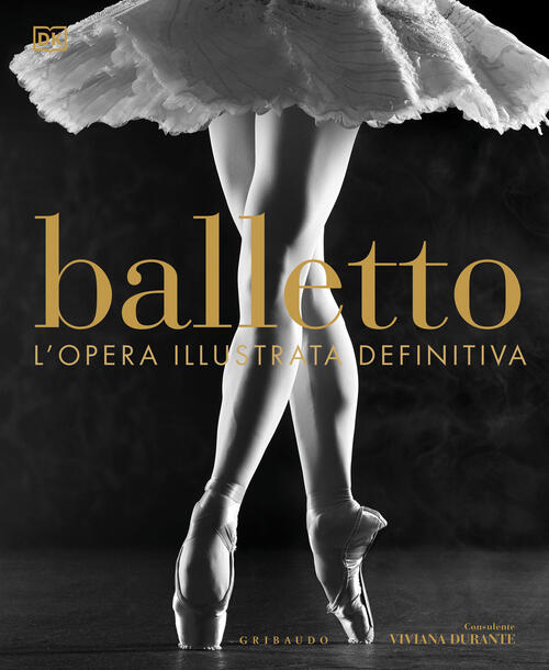 Balletto. L'opera Illustrata Definitiva. Nuova Ediz. Viviana Durante Gribaudo