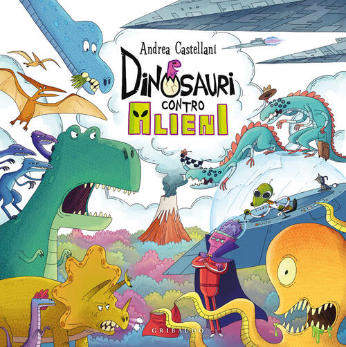Dinosauri Contro Alieni. Ediz. A Colori Andrea Castellani Gribaudo 2024