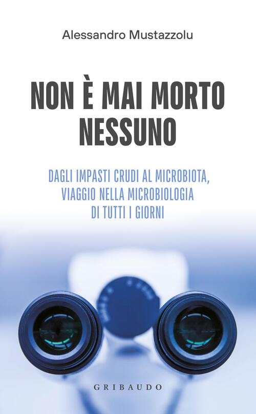 Non E Mai Morto Nessuno. Dagli Impasti Crudi Al Microbiota, Viaggio Nella Micr