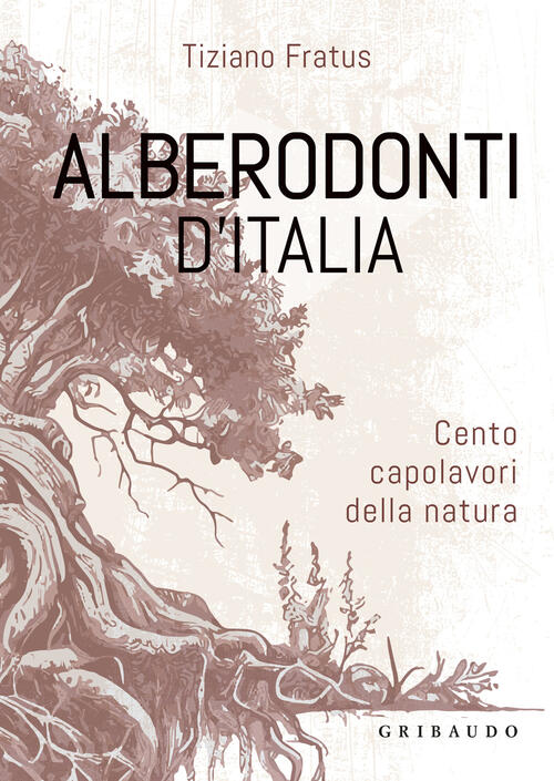 Alberodonti D'italia. Cento Capolavori Della Natura Tiziano Fratus Gribaudo 20