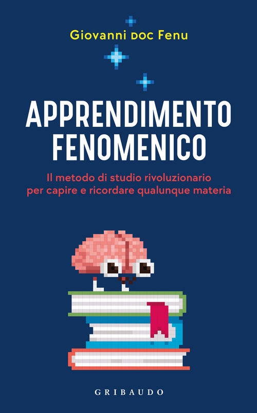 Apprendimento Fenomenico. Il Metodo Di Studio Rivoluzionario Per Capire E Rico