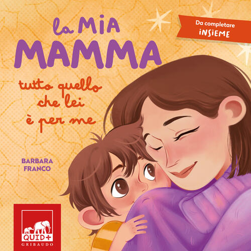 La Mia Mamma. Tutto Quello Che Lei E Per Me Barbara Franco Gribaudo 2024