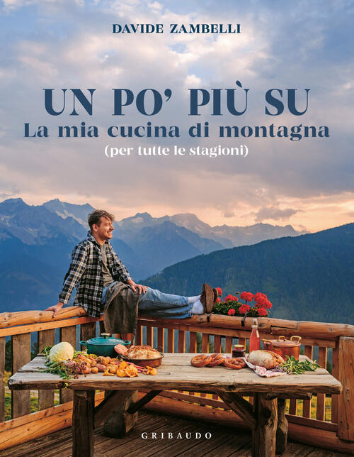 Un Po’ Piu Su. La Mia Cucina Di Montagna (Per Tutte Le Stagioni) Davide Zambel