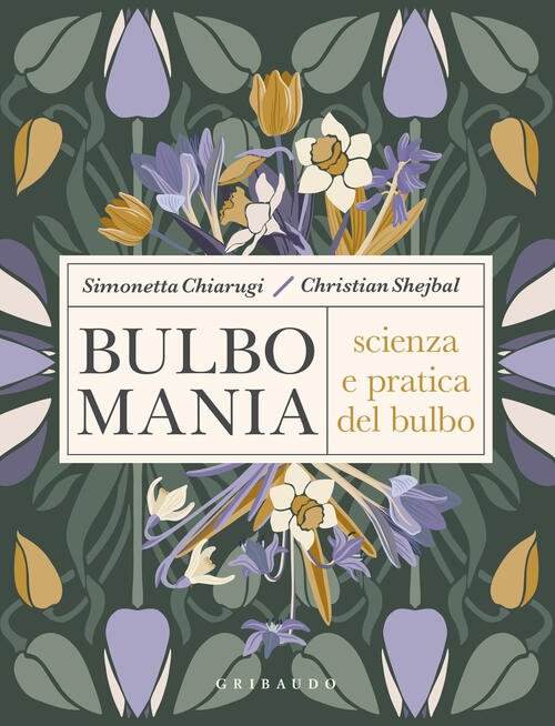 Bulbomania. Scienza E Pratica Del Bulbo Simonetta Chiarugi Gribaudo 2024