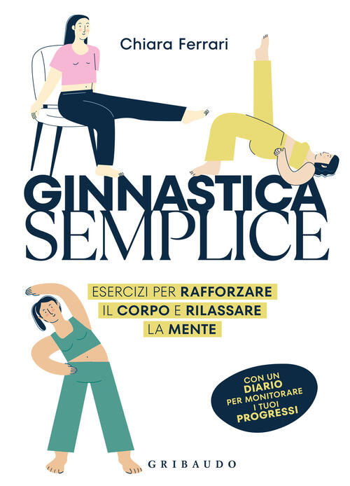 Ginnastica Semplice. Esercizi Per Rafforzare Il Corpo E Rilassare La Mente Chi