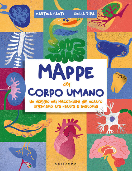 Mappe Del Corpo Umano. Un Tuffo Nei Meccanismi Del Nostro Organismo Tra Natura