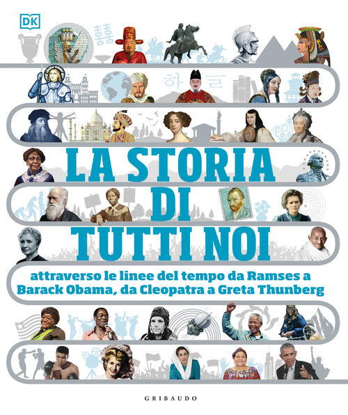 La Storia Di Tutti Noi. Attraverso Le Linee Del Tempo Da Ramses A Barak Obama,