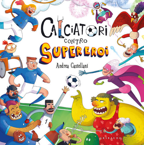Calciatori Contro Supereroi Andrea Castellani Gribaudo 2025