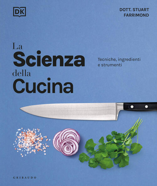 La Scienza Della Cucina. Tecniche, Ingredienti E Strumenti Stuart Farrimond Gr