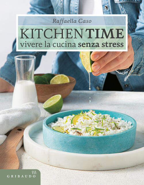 Kitchen Time. Vivere La Cucina Senza Stress Raffaella Caso Gribaudo 2025