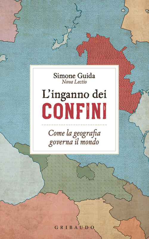 L'inganno Dei Confini. Come La Geografia Governa Il Mondo Simone Guida Gribaud