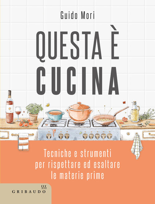 Questa E Cucina. Tecniche E Strumenti Per Rispettare Ed Esaltare Le Materie Pr
