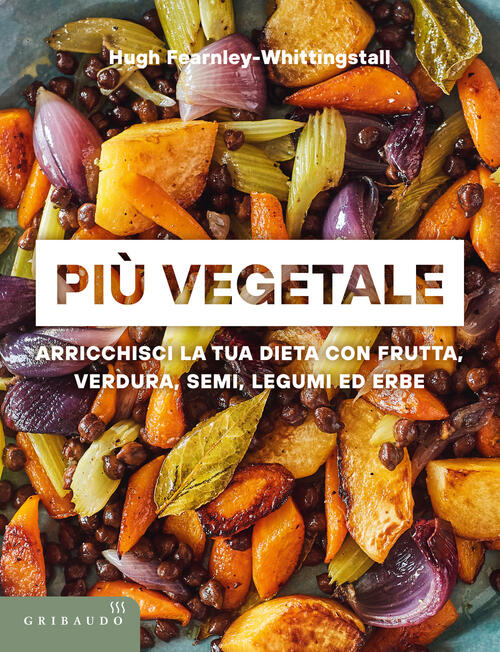 Piu Vegetale. Arricchisci La Tua Dieta Con Frutta, Verdura, Semi, Legumi Ed Er