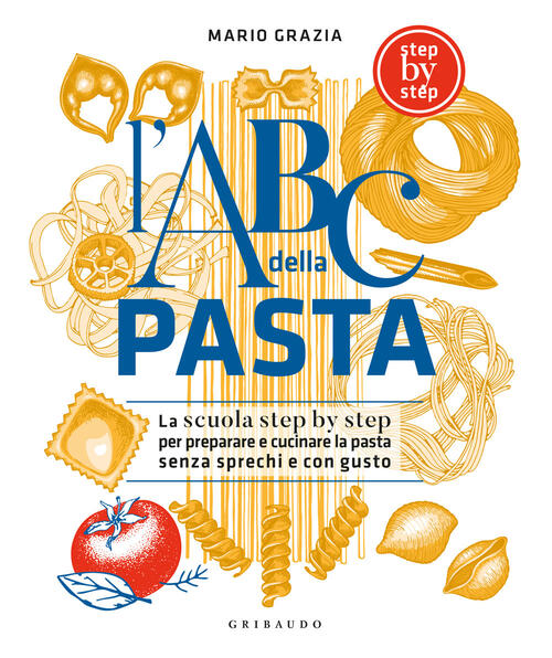 L'abc Della Pasta. La Scuola Step By Step Per Preparare E Cucinare La Pasta Se