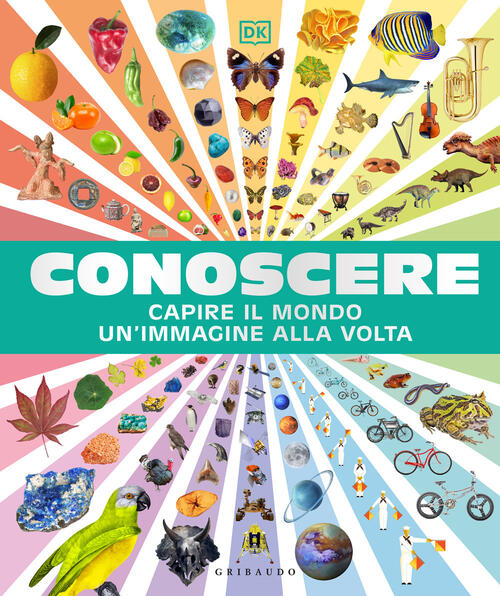 Conoscere. Capire Il Mondo Un'immagine Alla Volta Gribaudo 2025