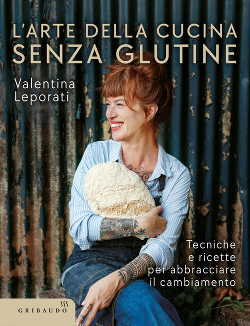 L'arte Della Cucina Senza Glutine. Tecniche E Ricette Per Abbracciare Il Cambi