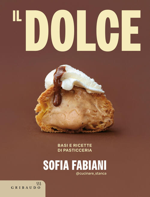 Il Dolce. Basi E Ricette Di Pasticceria Sofia Fabiani Gribaudo 2025