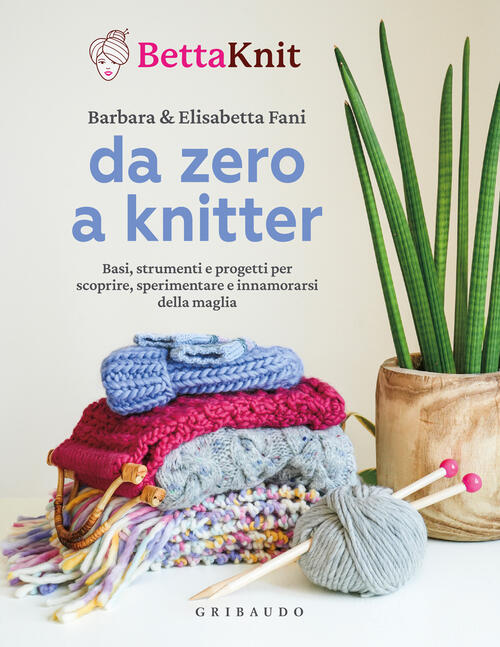 Da Zero A Knitter. Basi, Strumenti E Progetti Per Scoprire, Sperimentare E Inn