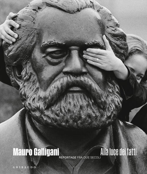 Alla Luce Dei Fatti. Reportage Tra Due Secoli Mauro Galligani Gribaudo 2025