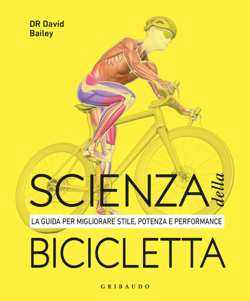 Scienza Della Bicicletta. La Guida Per Migliorare Stile, Potenza E Performance