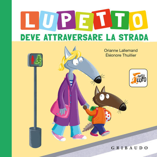 Lupetto Deve Attraversare La Strada. Amico Lupo Orianne Lallemand Gribaudo 202