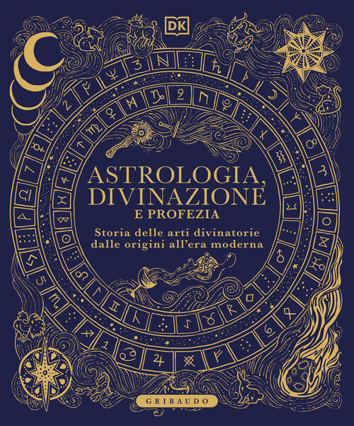 Astrologia, Divinazione E Profezia. Storia Delle Arti Divinatorie Dalle Origin